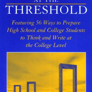 Writing at the Threshold: Featuring 56 Ways to Prepare High School and College Students to Think and Write at the College Level